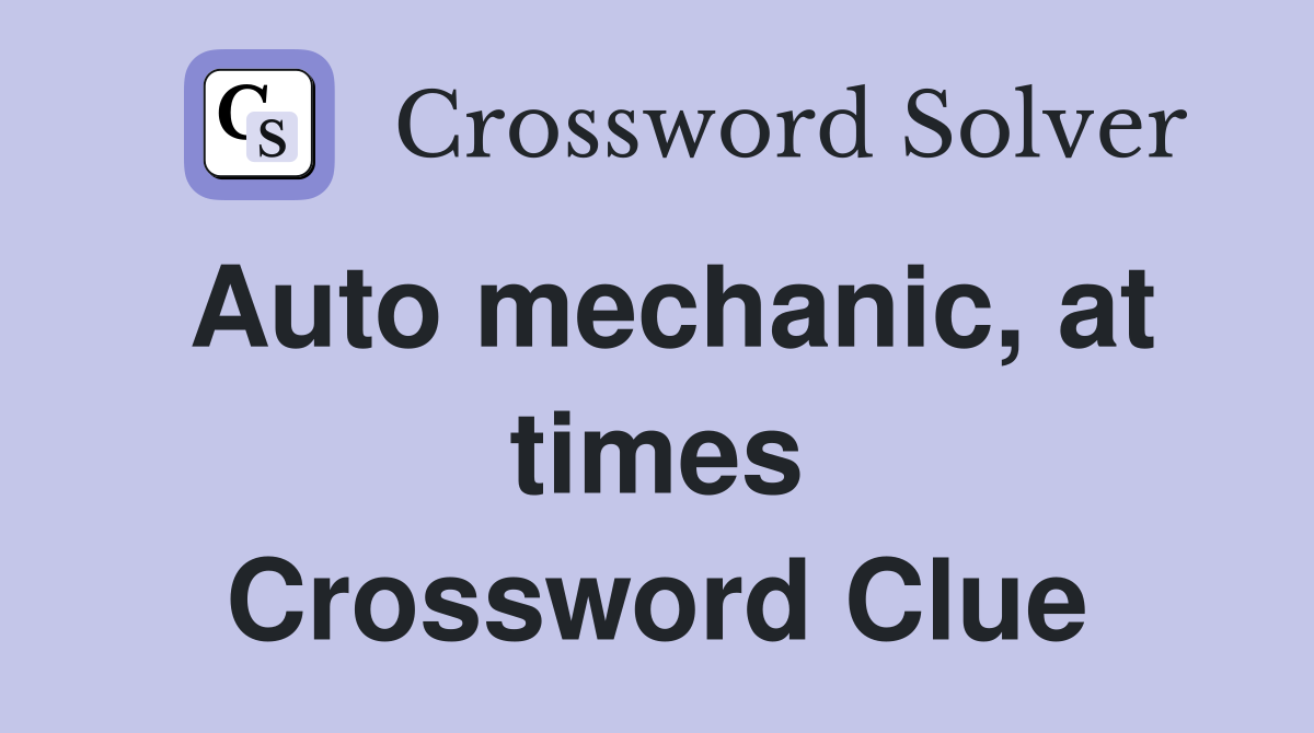Auto mechanic, at times Crossword Clue Answers Crossword Solver